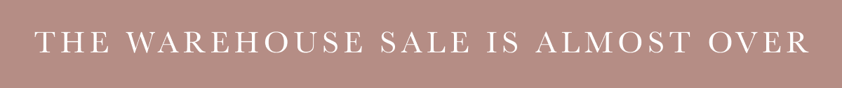 THE WAREHOUSE SALE IS ALMOST OVER