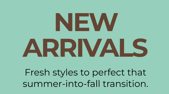 NEW ARRIVALS ARE HERE | Fresh styles across clothing, accessories, and footwear to perfect that summer-into-fall transition.
