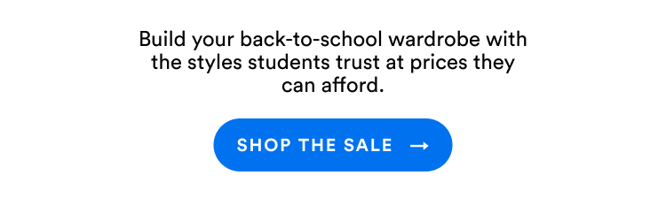 Build your back-to-school wardrobe with the styles students trust at prices they can afford. | Shop The Sale