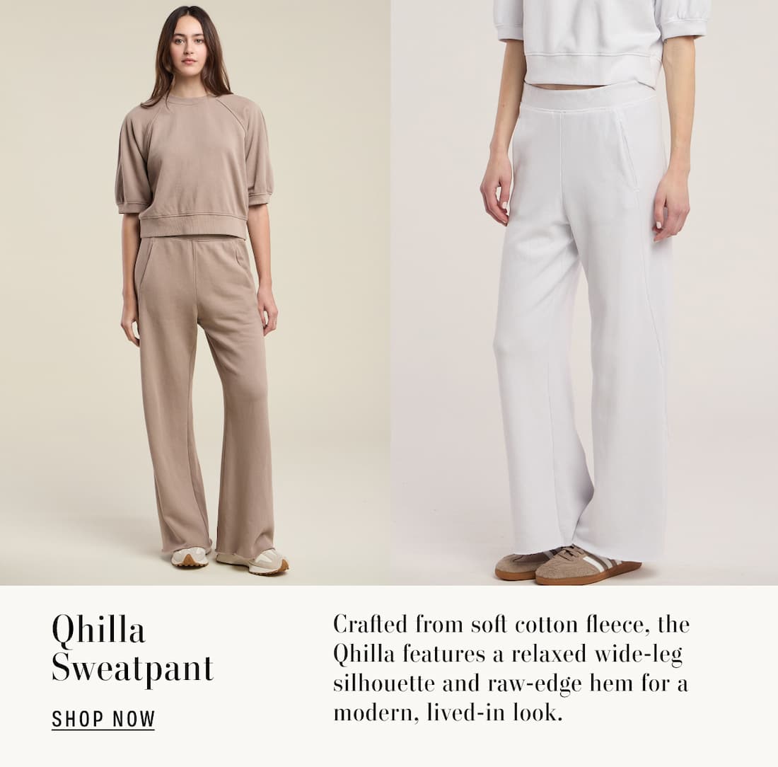 Image shows a model wearing the Qhilla Sweatpants in Feather Grey.  Image shows a model wearing the Qhilla Sweatpants in Faded Coco.Text reads: Qhilla Sweatpant. Crafted from soft cotton fleece, the Qhilla features a relaxed wide-leg silhouette and raw-edge hem for a modern, lived-in look.