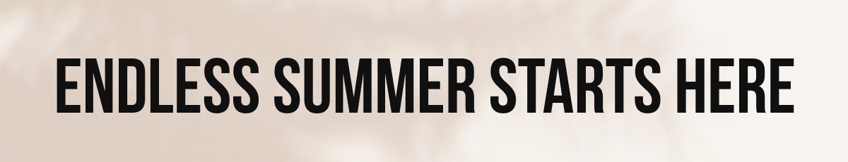 ENDLESS SUMMER STARTS HERE