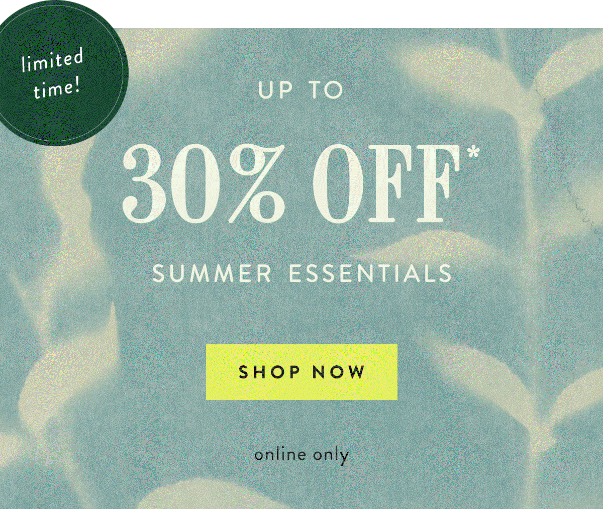limited time! up to 30% off summer essentials, shop now, online only