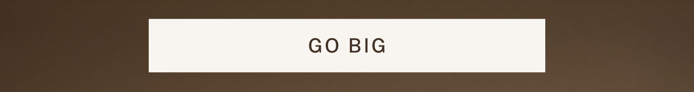 GO BIG