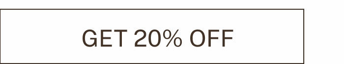 GET 20% OFF
