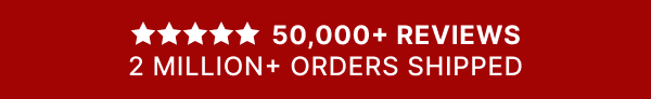 50,000+ Reviews 2 Million+ Orders Shipped