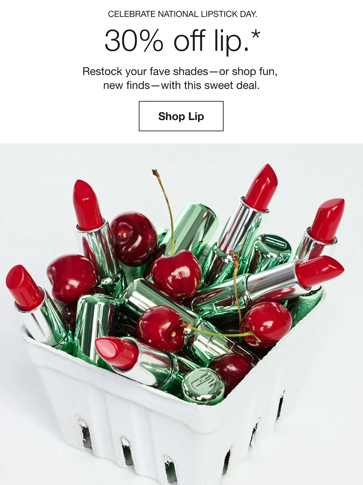 Celebrate National Lipstick Day. | 30% off lip.* | Restock your fave shades—or shop fun, new finds—with this sweet deal. | Shop Lip