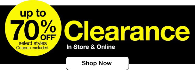 up to 70% OFF* Clearance In Store & Online | select styles | Coupon excluded. | Shop Now