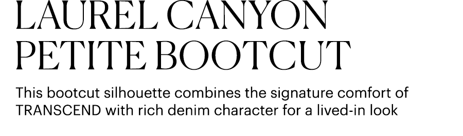 Laurel Canyon Petite Bootcut - This bootcut silhouette combines the signature comfort of Transcend with rich denim character for a lived-in look