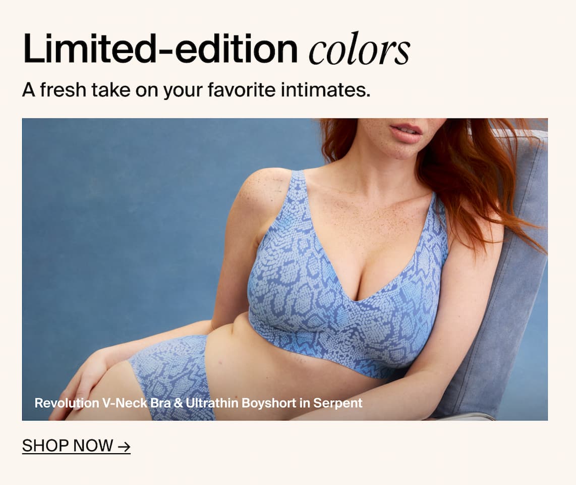 Limited-edition colors. A fresh take on your favorite intimates.