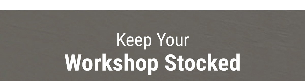 Keep Your Workshop Stocked