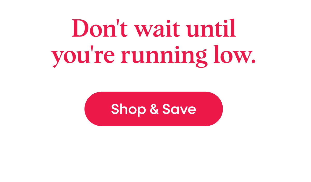 Don't wait until you're running low