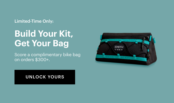 Build Your Kit, Get Your Bag | Score a complimentary bike bag with orders of $300+.* 