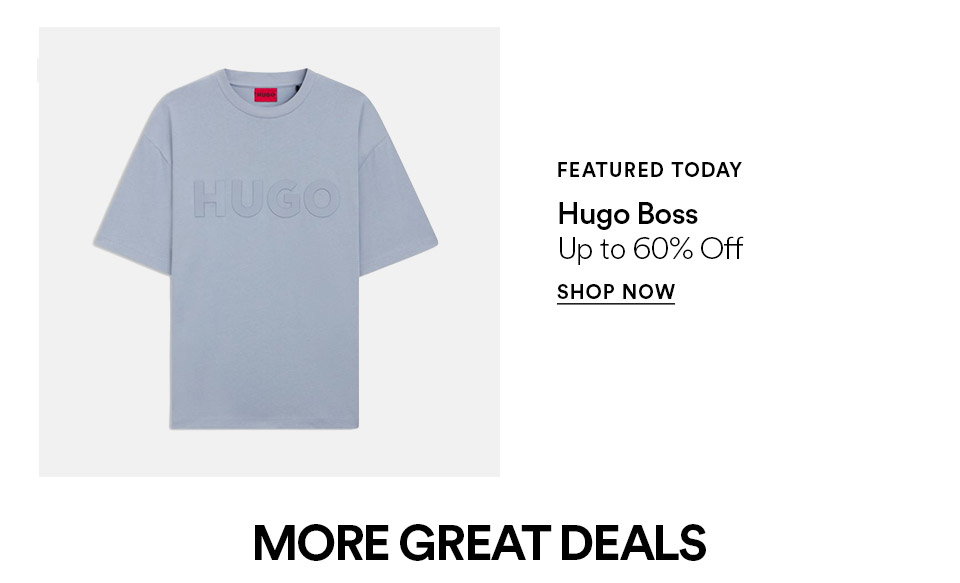 FEATURED TODAY - Hugo Boss - Up to 60% off - SHOP NOW >
