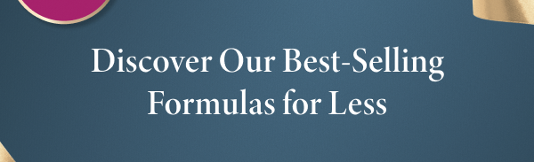 Discover Our Best-Selling Formulas for Less