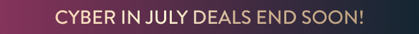 Cyber In July Deals End Soon!