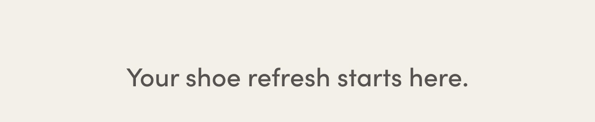 Your Shoe Refresh Starts Here.