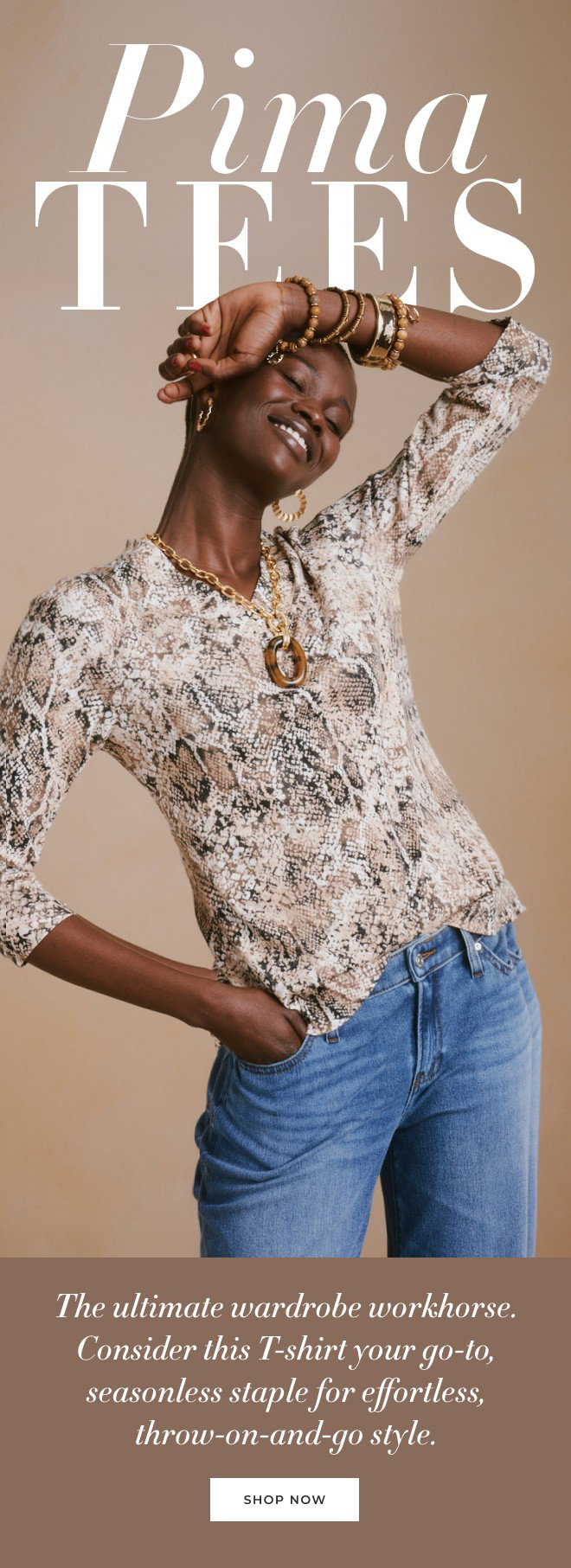 PIMA TEES. The ultimate wardrobe workhorse. Consider this T-shirt your go-to, seasonless staple for effortless, throw-on-and-go style. SHOP NOW.