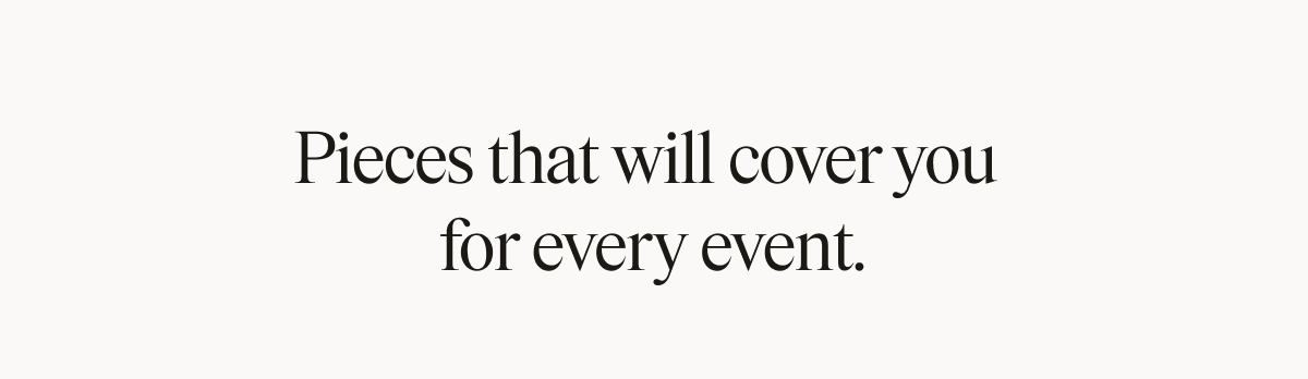 Pieces that will cover you for every event.