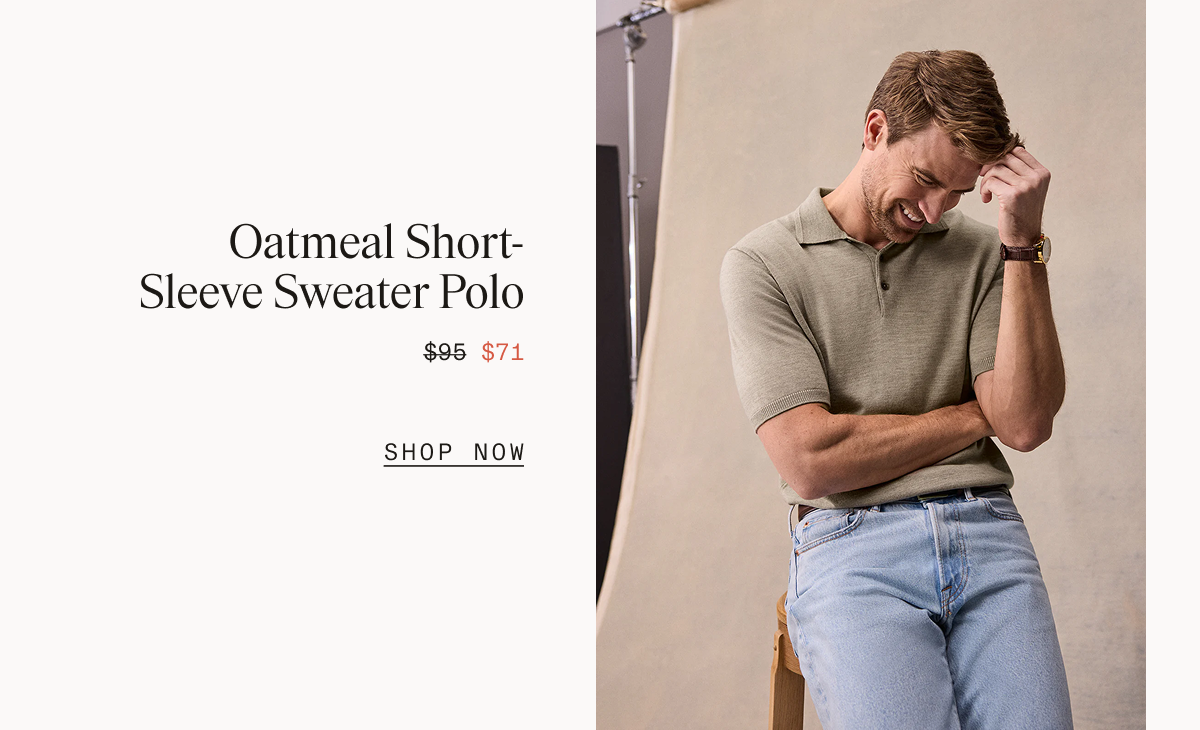 Man in an oatmeal short-sleeve sweater polo and light wash jeans, smiling with arms crossed and one hand touching his hair. Oatmeal Short-Sleeve Sweater Polo $95 $71 SHOP NOW
