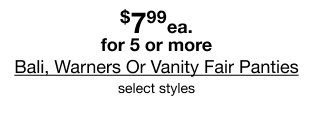 $7.99 each. for 5 or more Vanity Fair Panties select styles
