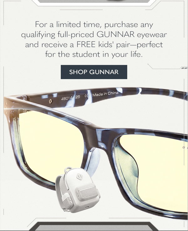 For a limited time, purchase any qualifying full-priced GUNNAR eyewear and receive a FREE kids' pair - perfect for the student in your life. Shop GUNNAR.