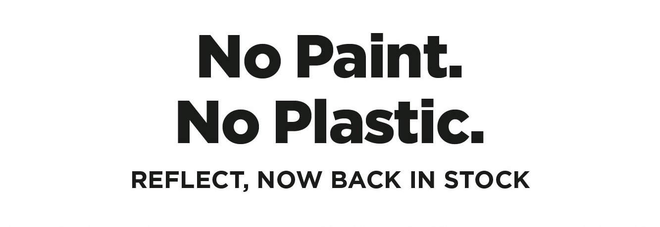 No Paint. No Plastic. Reflect.