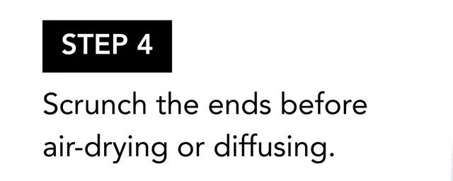 STEP 4 | Scrunch the ends before air-drying or diffusing. STEP 4 | Scrunch the ends before air-drying or diffusing.