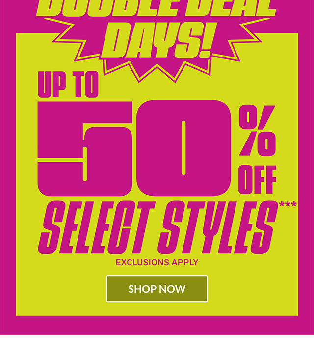 Double Deal Days! Up to 50% Off Select Styles. Exclusions Apply. Shop now.