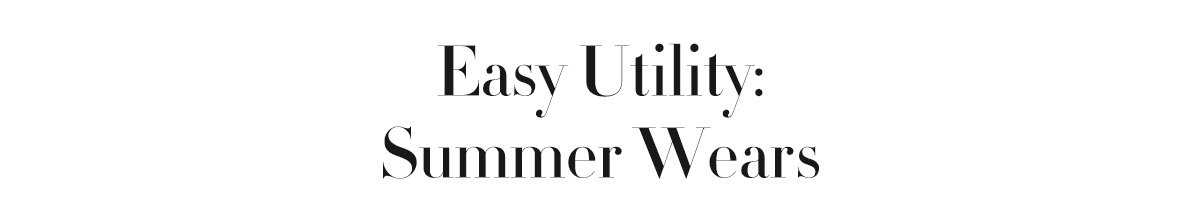 Easy Utility: Summer Wears