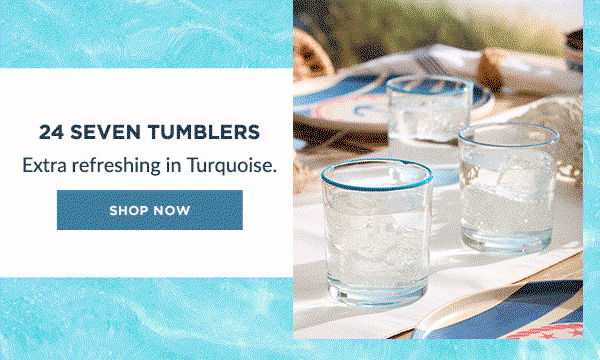 24 SEVEN TUMBLERS  Extra refreshing in Turquoise.  [SHOP NOW]
