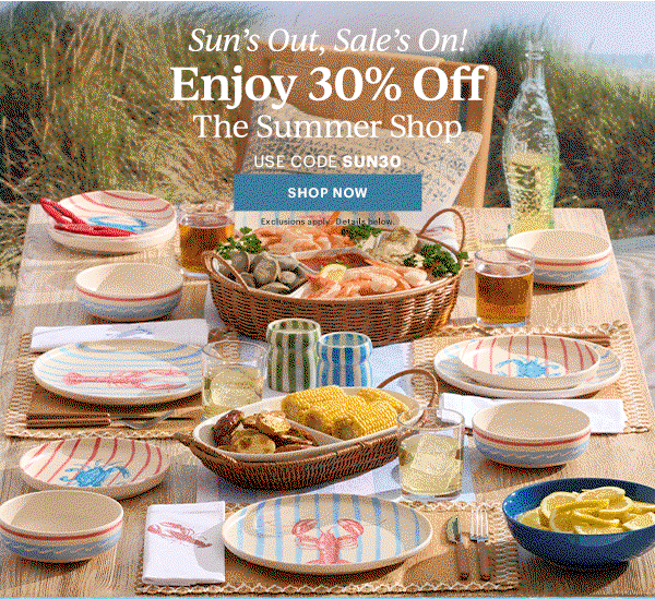 Sun's Out, Sale's On!  Enjoy 30% Off  The Summer Shop  USE CODE SUN30  [SHOP NOW] Exclusions apply. Details below.