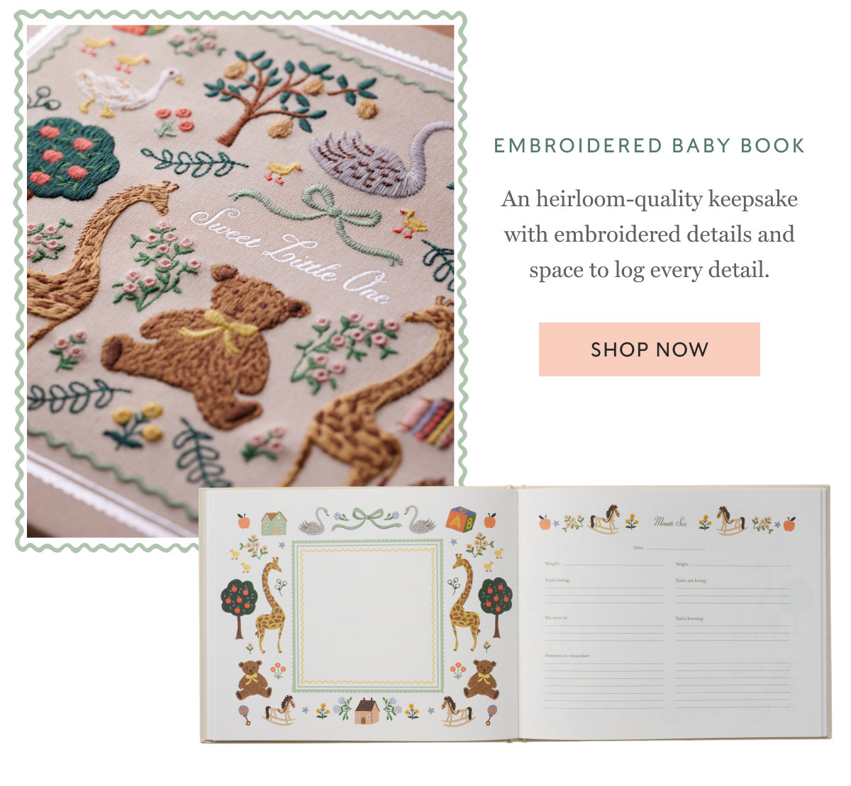 EMBROIDERED BABY BOOK An heirloom-quality keepsake with embroidered details and space to log every detail. Shop Now