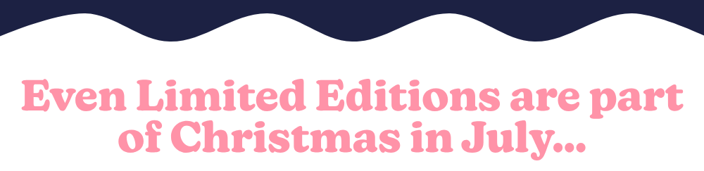 even limited editions are part of christmas in july...