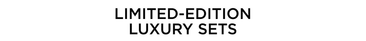 LIMITED-EDITION LUXURY SETS