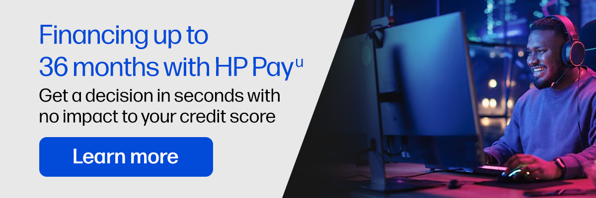 Financing up to 36 months with HP Pay(u) | Get a decision in seconds with no impact to your credit score | Learn more