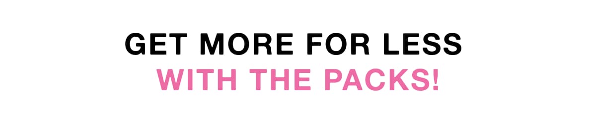 Get more for less with the packs!