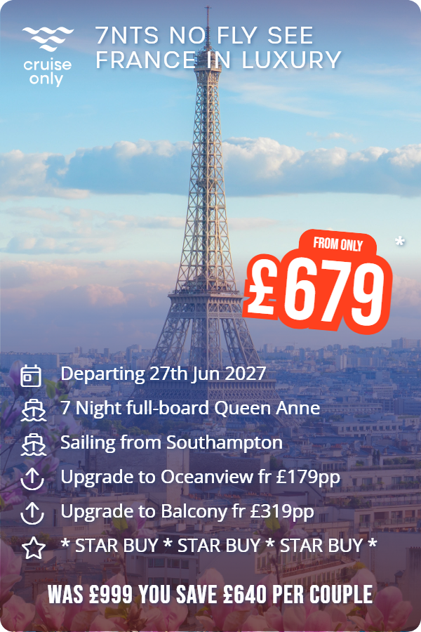 7nts No Fly See France in Luxury – Cruise Only promotional image. From £679 Includes: Departing 27th Jun 2027, 7 Night full-board Queen Anne, Sailing from Southampton, Upgrade to Oceanview fr £179pp, Upgrade to Balcony fr £319pp, * STAR BUY * STAR BUY * STAR BUY *. WAS £999 YOU SAVE £640 PER COUPLE