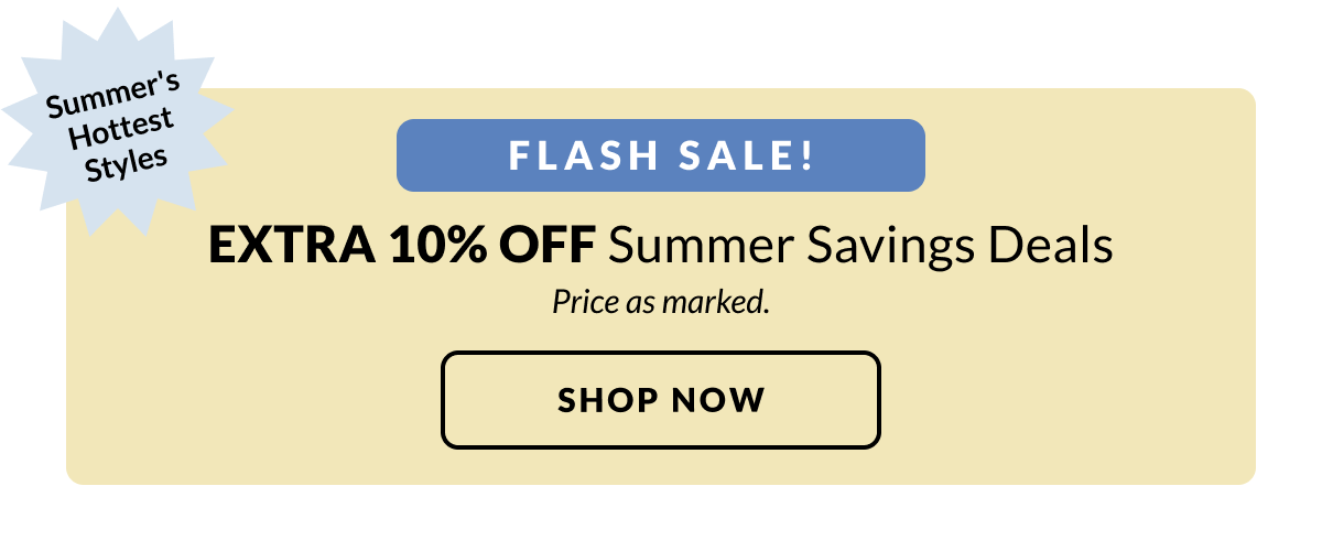 Flash Sale Extra 10% Off Summer Savings Deals. Price as marked. 