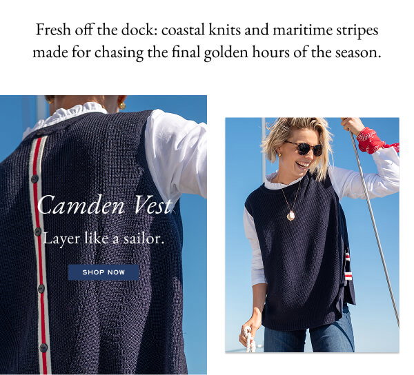 Fresh off the dock: coastal knits and maritime stripes made for chasing the final golden hours of the season. - Camden Vest - Layer like a sailor. - shop now 