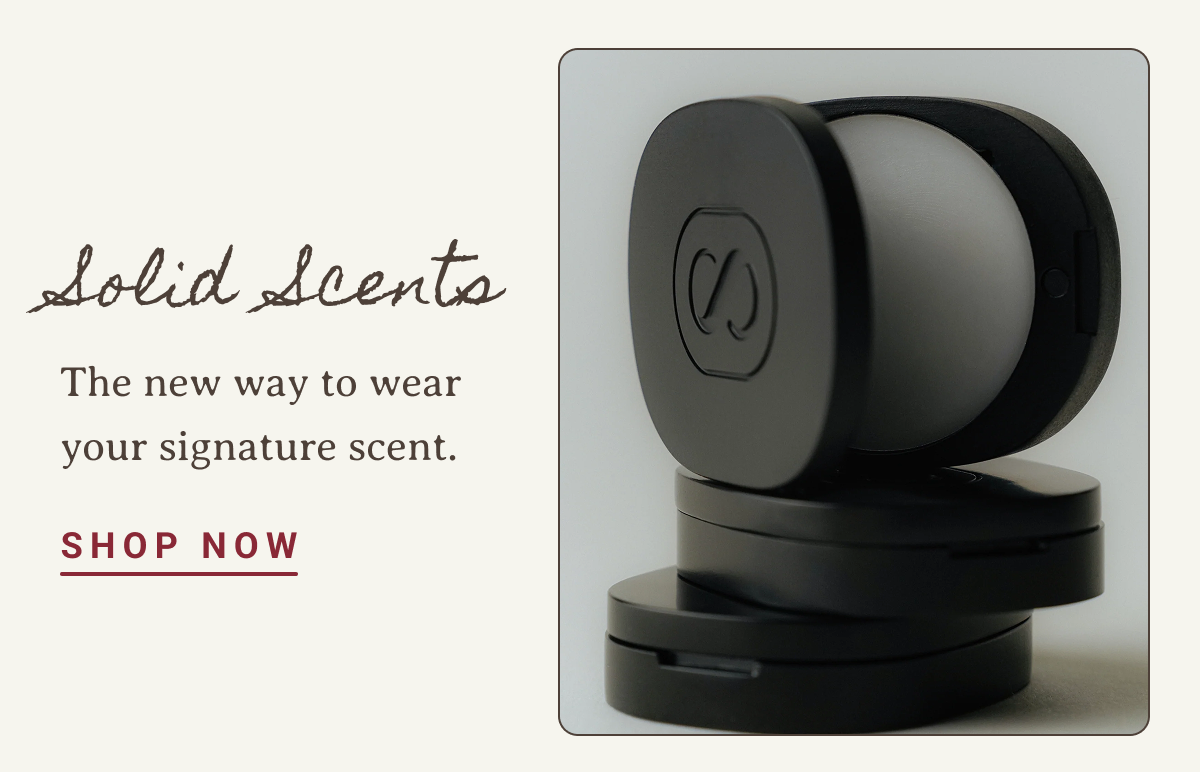 Solid Scents | The new way to wear your signature scent. | SHOP NOW 