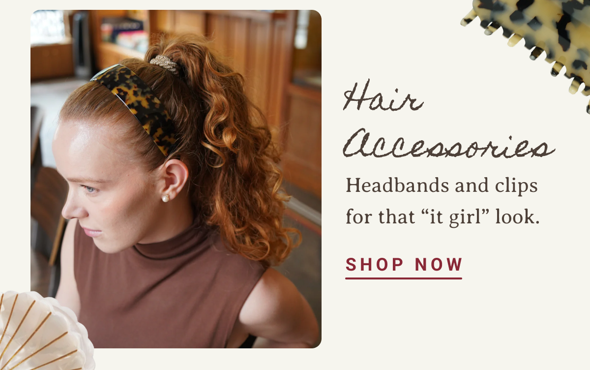 Hair Accessories | Headbands and clips for that “it girl” look. | SHOP NOW