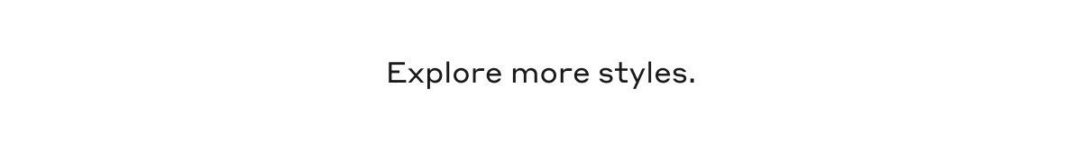 Explore more styles