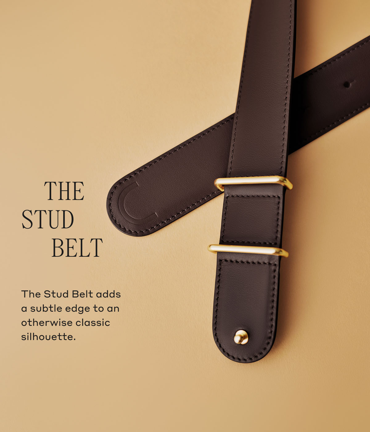 THE STUD BELT The Stud Belt adds a subtle edge to an otherwise classic silhouette.