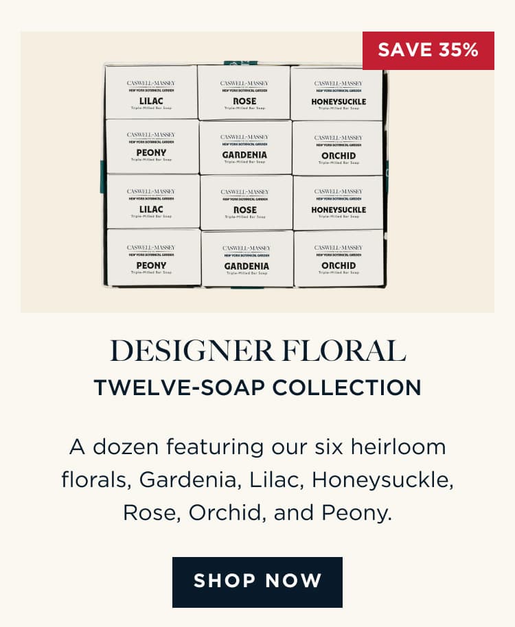 DESIGNER FLORAL TWELVE-SOAP COLLECTION A dozen featuring our six heirloom florals, Gardenia, Lilac, Honeysuckle, Rose, Orchid, and Peony. [ SHOP NOW ]