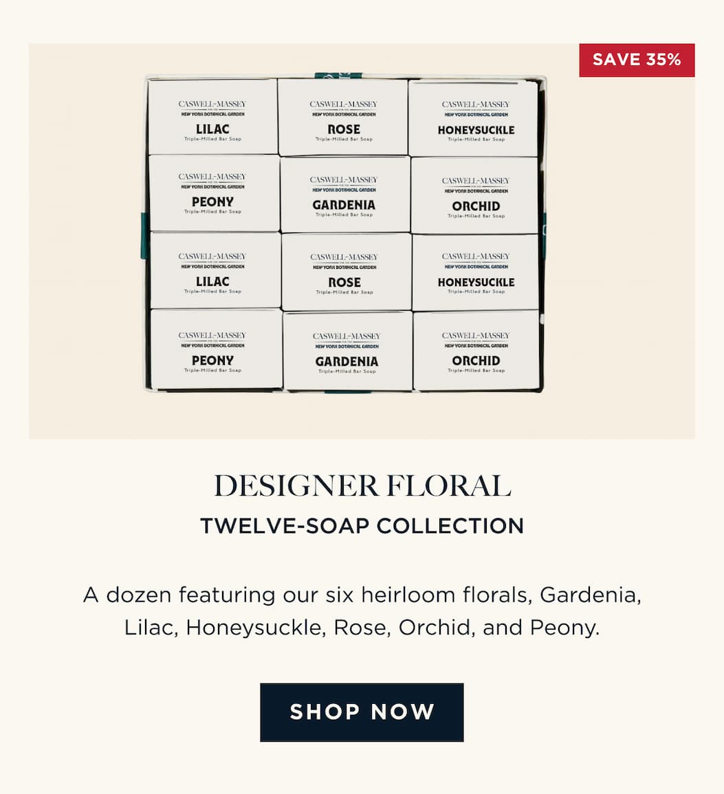 DESIGNER FLORAL TWELVE-SOAP COLLECTION A dozen featuring our six heirloom florals, Gardenia, Lilac, Honeysuckle, Rose, Orchid, and Peony. [ SHOP NOW ]
