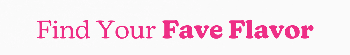 Find Your Fave Flavor