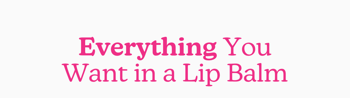 Everything You Want in a Lip Balm