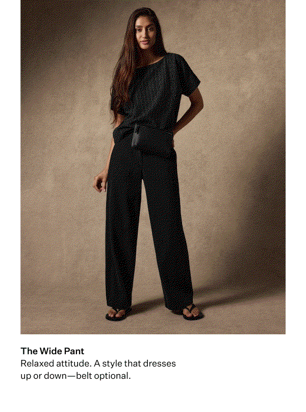 The Wide Pant. Relaxed attitude. A style that dresses up or down-belt optional.