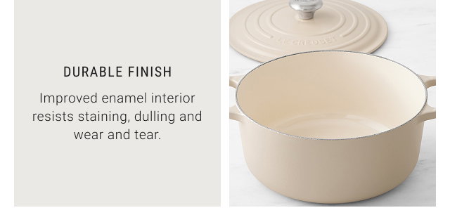 DURABLE FINISH - Improved enamel interior resists staining, dulling and wear and tear.