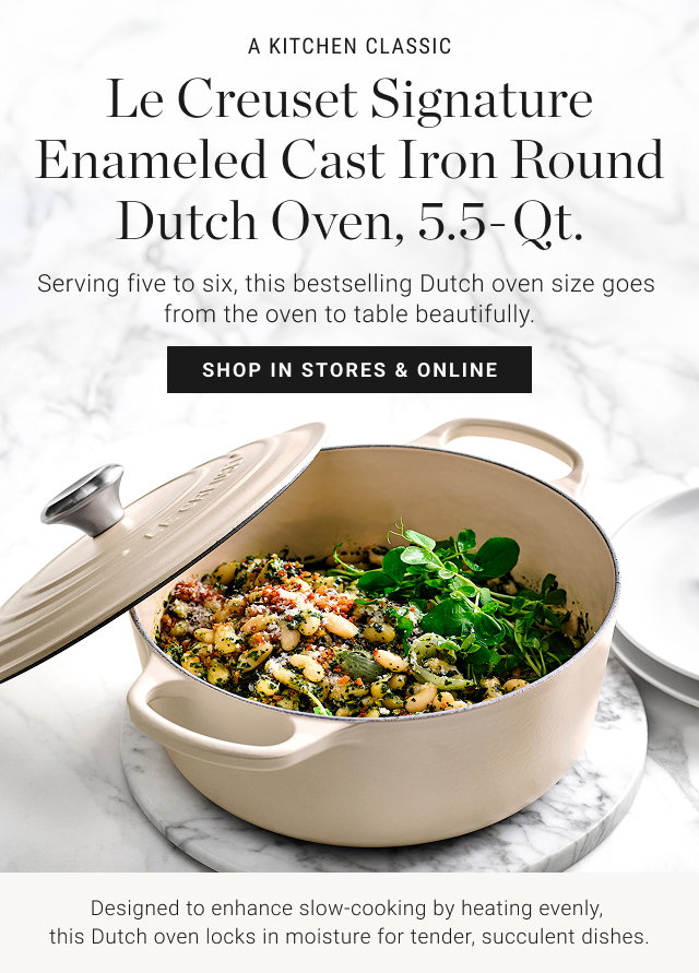 A KITCHEN CLASSIC - Le Creuset Signature Enameled Cast Iron Round Dutch Oven, 5.5-Qt. - Serving five to six, this bestselling Dutch oven size goes from the oven to table beautifully. - shop in stores & online - Designed to enhance slow-cooking by heating evenly,  this Dutch oven locks in moisture for tender, succulent dishes.